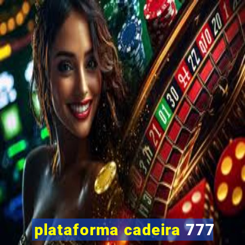 plataforma cadeira 777